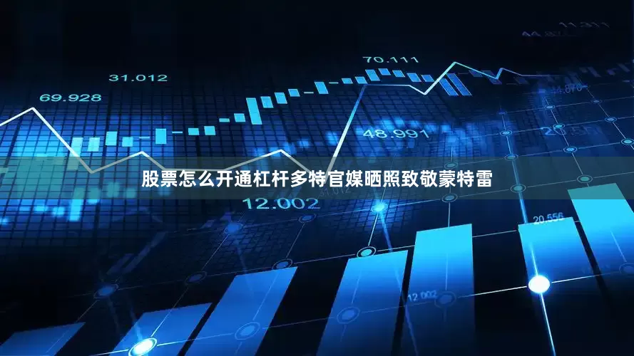 股票怎么开通杠杆多特官媒晒照致敬蒙特雷