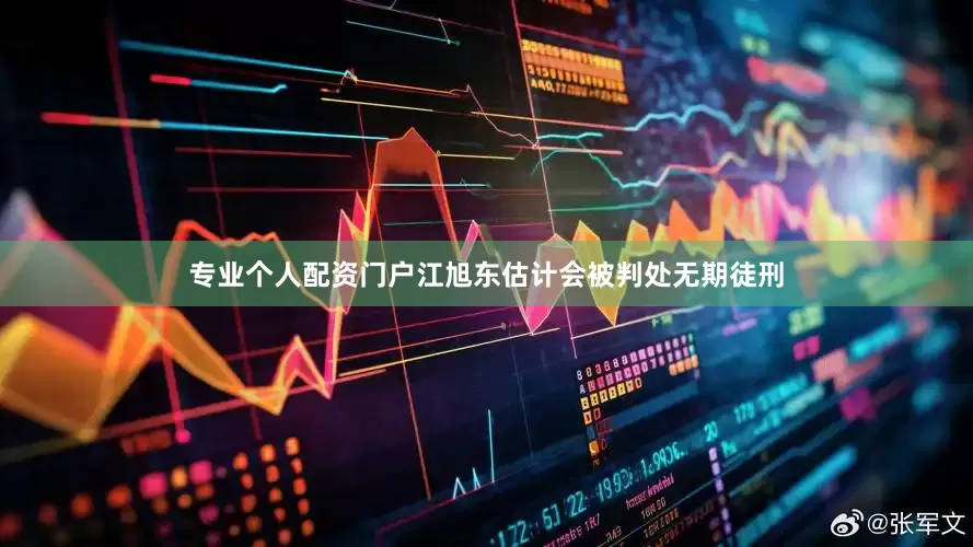 专业个人配资门户江旭东估计会被判处无期徒刑