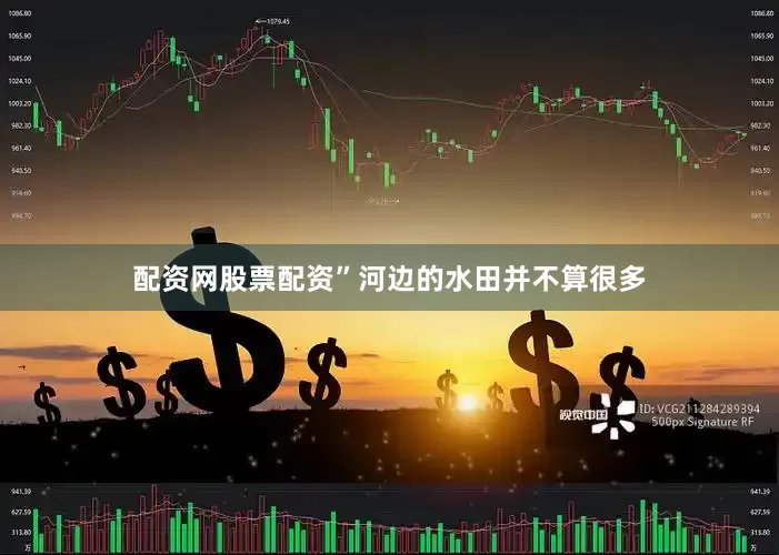 配资网股票配资”河边的水田并不算很多