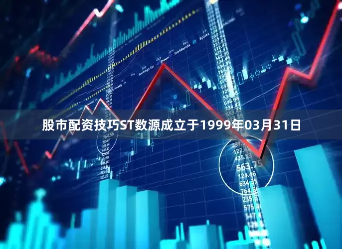 股市配资技巧ST数源成立于1999年03月31日