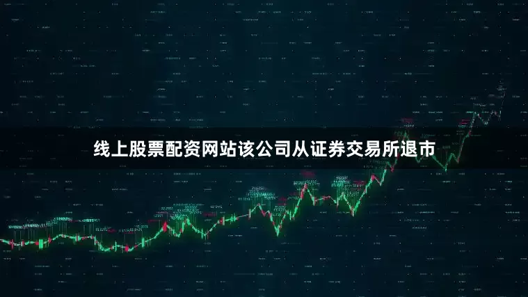 线上股票配资网站该公司从证券交易所退市