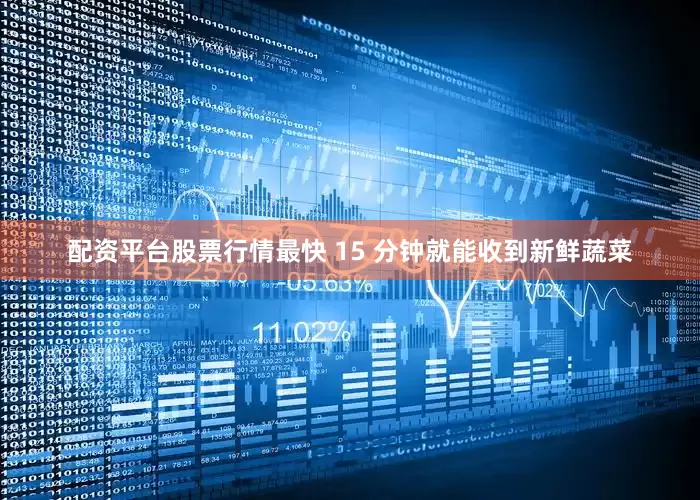 配资平台股票行情最快 15 分钟就能收到新鲜蔬菜