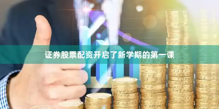 证券股票配资开启了新学期的第一课