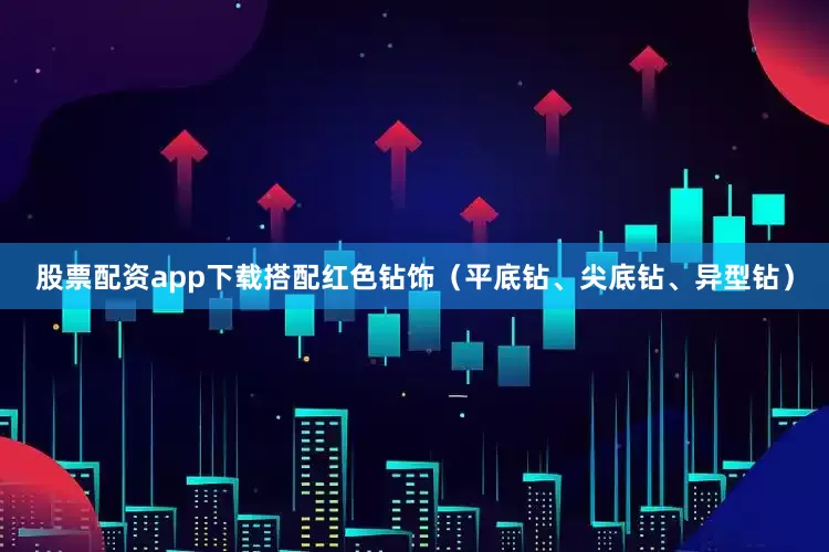股票配资app下载搭配红色钻饰（平底钻、尖底钻、异型钻）