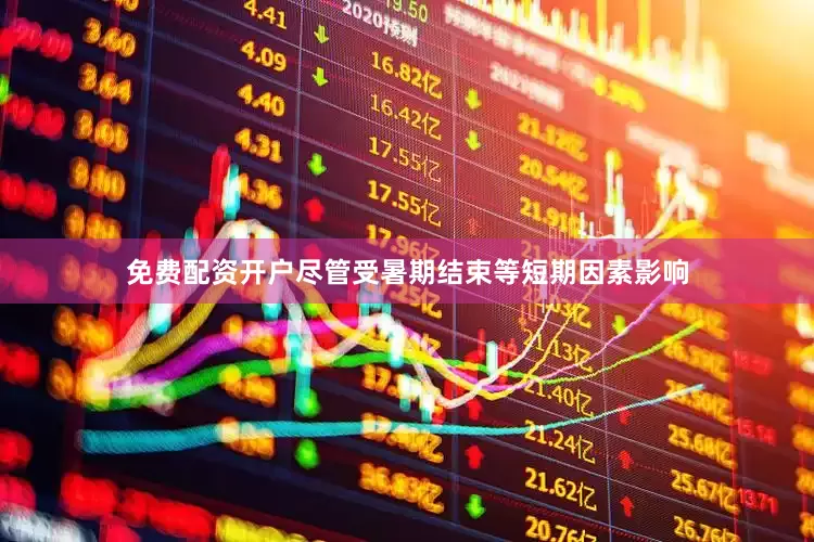 免费配资开户尽管受暑期结束等短期因素影响